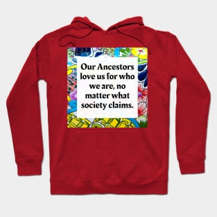 Our ancestors love us for who we are no matter what society claims Hoodie